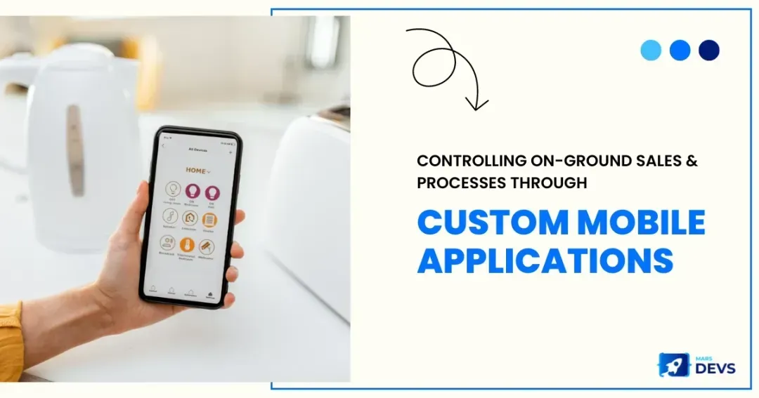 Controlling On-Ground Sales & Processes through Custom Mobile Applications