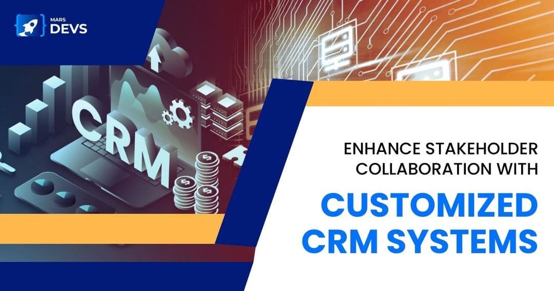 Enhance Stakeholder Collaboration with Customized CRM Systems